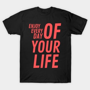 enjoy every day of your life T-Shirt